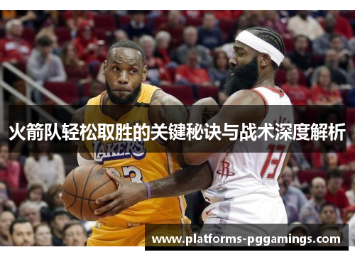 火箭队轻松取胜的关键秘诀与战术深度解析